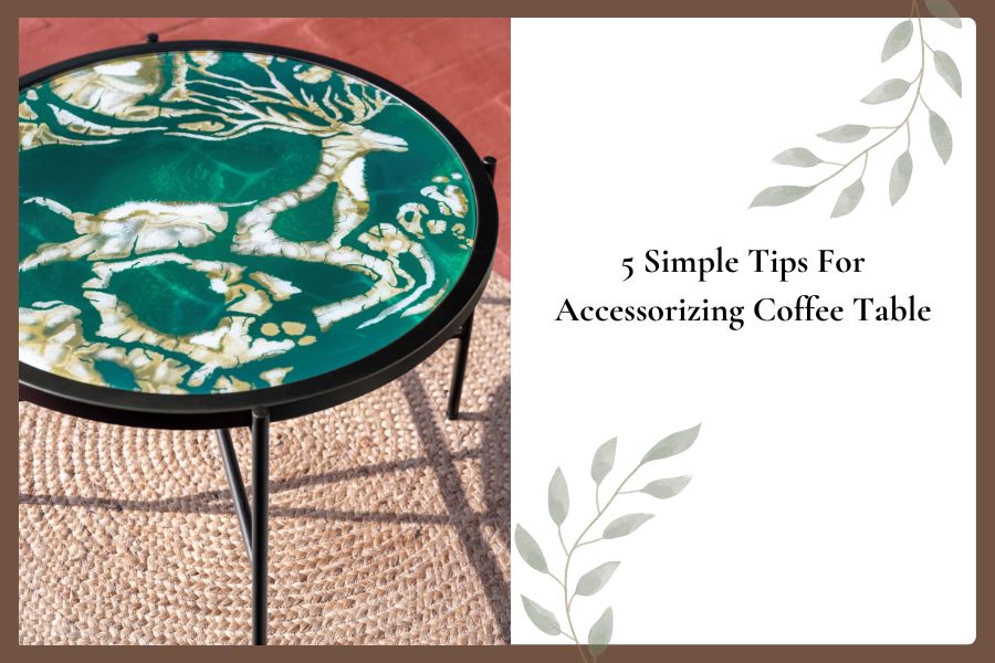 5 Simple Tips for accessorizing Coffee Table